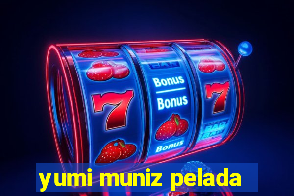 yumi muniz pelada